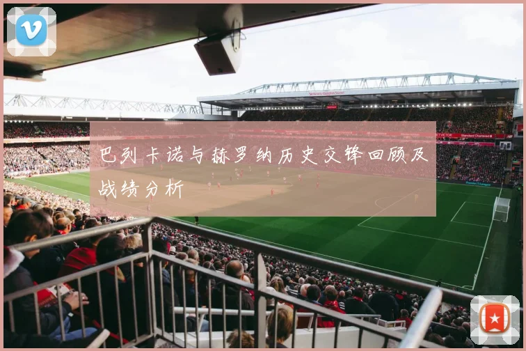 巴列卡诺与赫罗纳历史交锋回顾及战绩分析