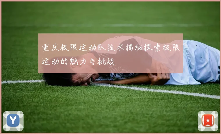 重庆极限运动队技术揭秘探索极限运动的魅力与挑战